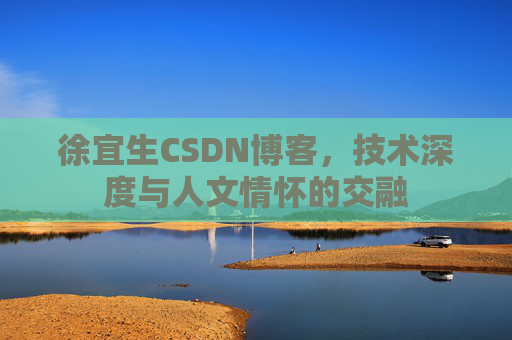 徐宜生CSDN博客,技术深度与人文情怀的交融
